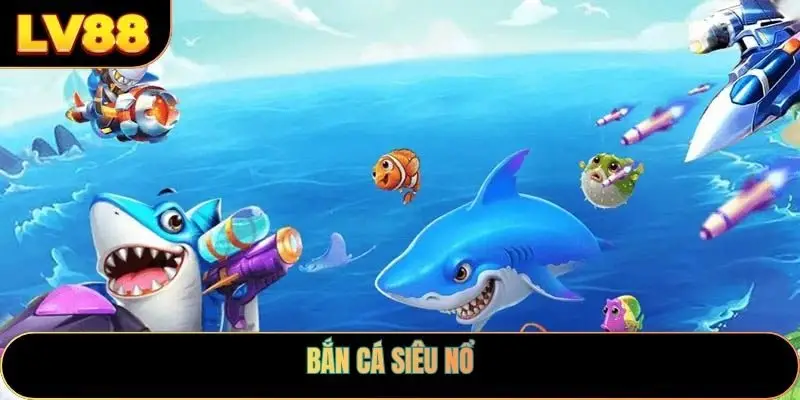 Bắn Cá Siêu Nổ
