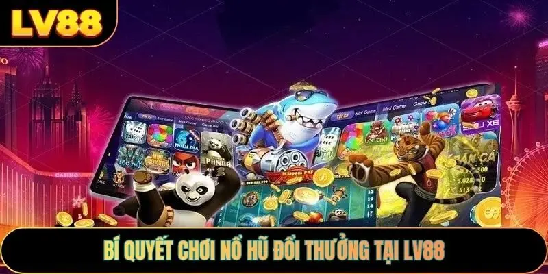 Bí quyết chơi nổ hũ đổi thưởng tại LV88