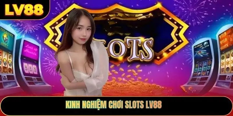 Kinh nghiệm chơi slots LV88