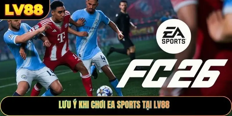 Lưu ý khi chơi EA Sports tại LV88