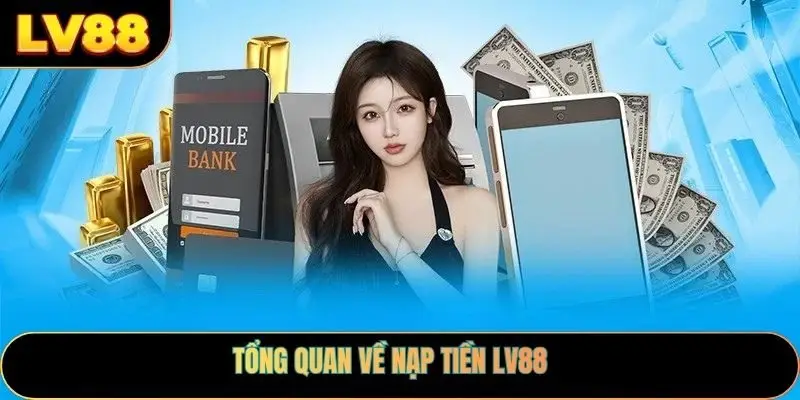 Tổng Quan Về Nạp Tiền LV88