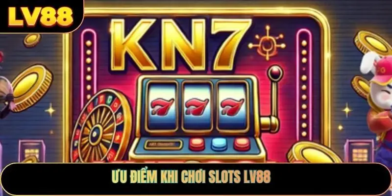 Ưu điểm khi chơi slots LV88